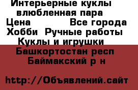 Интерьерные куклы  - влюбленная пара.  › Цена ­ 2 800 - Все города Хобби. Ручные работы » Куклы и игрушки   . Башкортостан респ.,Баймакский р-н